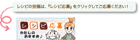 レシピの投稿は、『レシピ応募』をクリックしてご応募ください!