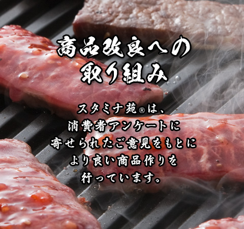 商品改良への取り組みスタミナ苑は、消費者アンケートに寄せられたご意見をもとにより良い商品作りを行っています。